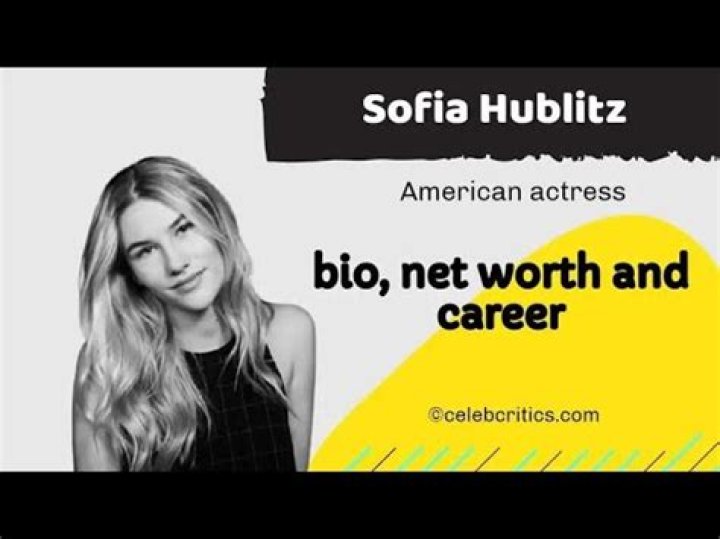 Sofia Hublitz- Bio, relationships, career and net worth